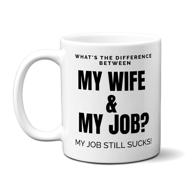 What's The Difference Between My Wife & My Job - My Job Still Sucks! Mug Level Thirty3 