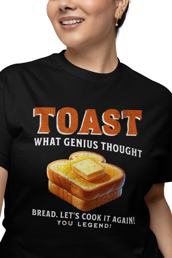 TOAST. What Genius Thought. Bread. Lets Cook It Again!  - T-Shirt