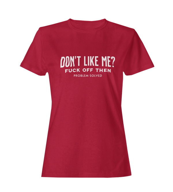 Don't Like Me? Fuck Off Then, Problem Solved -  Women's T-Shirt