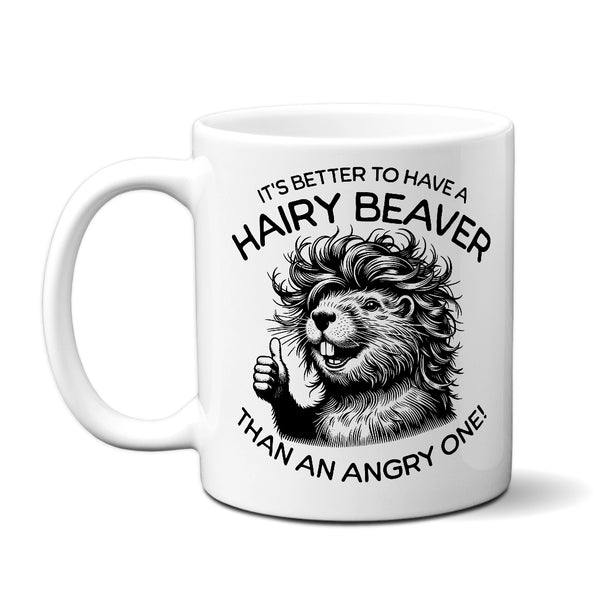 It's Better To Have A Hairy Beaver Than An Angry One - Mug