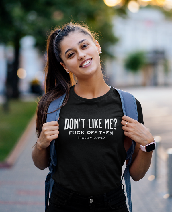 Don't Like Me? Fuck Off Then, Problem Solved -  Women's T-Shirt