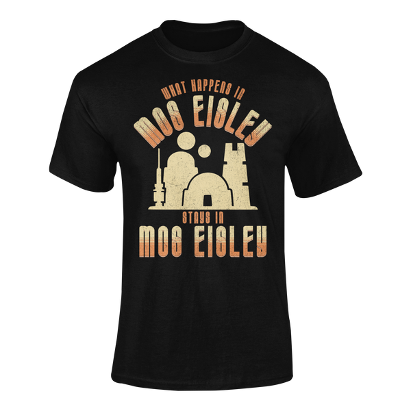 What Happens In Mos Eisley, Stays In Mos Eisley  - T-Shirt