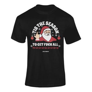 Tis The Season To Get Fuck All - T-Shirt T- Shirt Level Thirty 3 S Black 