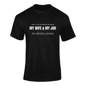 What's The Difference Between My Wife & My Job - My Job Still Sucks! - T-Shirt T- Shirt Level Thirty 3 S Black 