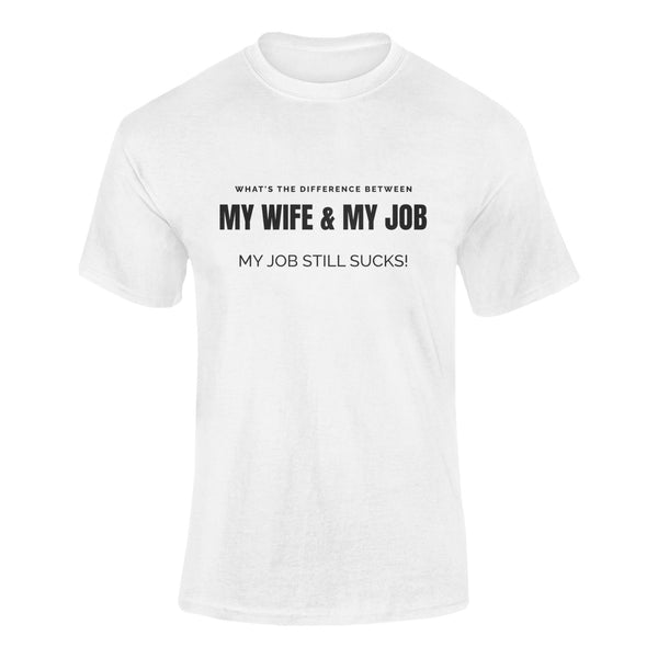 What's The Difference Between My Wife & My Job - My Job Still Sucks! - T-Shirt T- Shirt Level Thirty 3 S White 