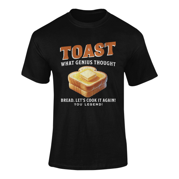 TOAST. What Genius Thought. Bread. Lets Cook It Again!  - T-Shirt