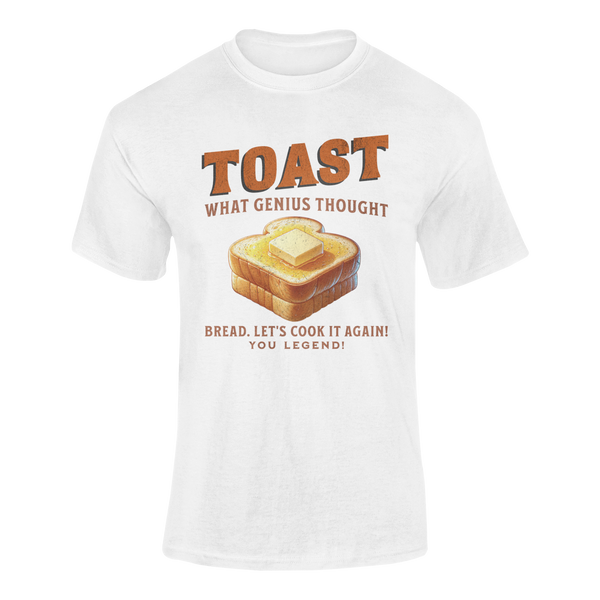 TOAST. What Genius Thought. Bread. Lets Cook It Again!  - T-Shirt