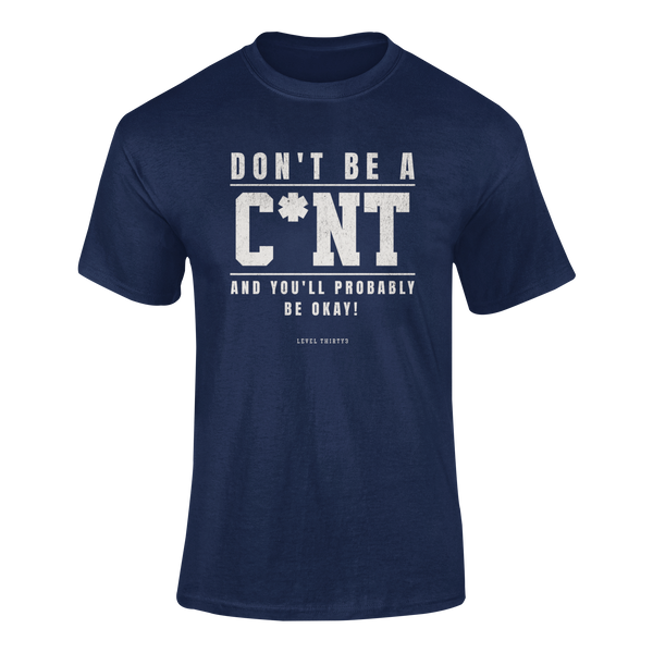 Don't Be A Cunt And You'll Probably Be Ok - T-Shirt