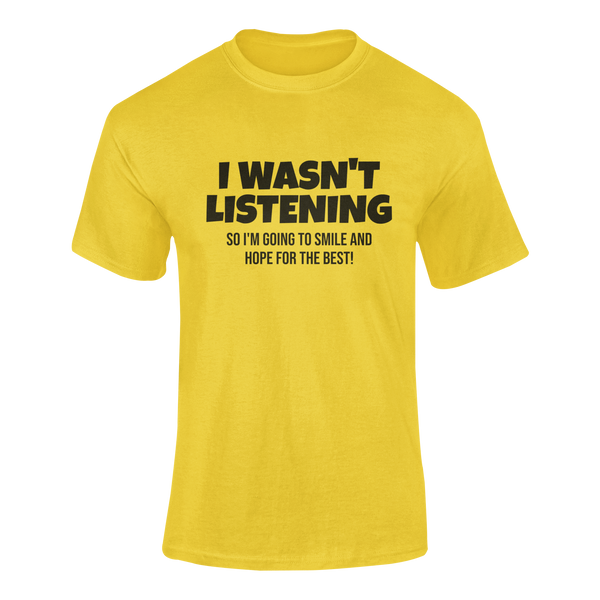 I Wasn't Listening -  T-Shirt