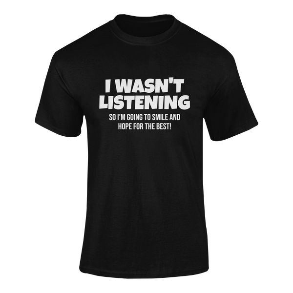 I Wasn't Listening -  T-Shirt