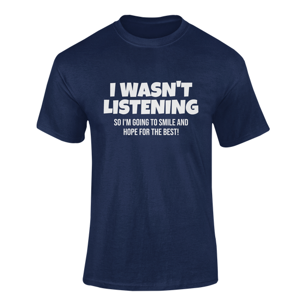 I Wasn't Listening -  T-Shirt