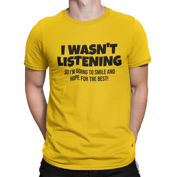 I Wasn't Listening -  T-Shirt