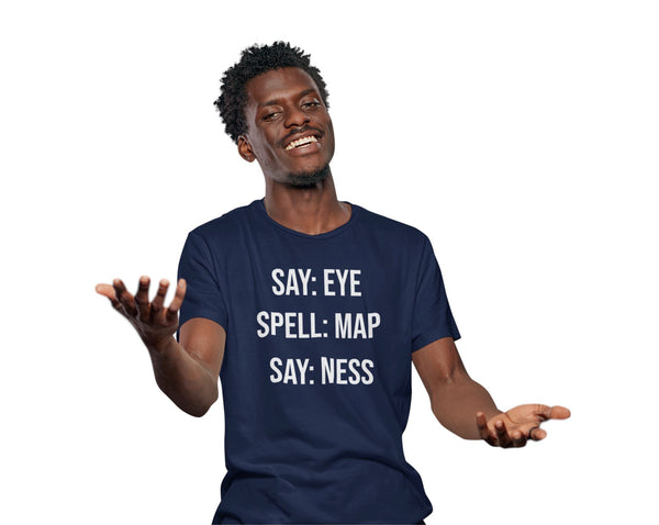 Say: Eye, Spell: Map, Say: Ness - T-Shirt T- Shirt Level Thirty 3 