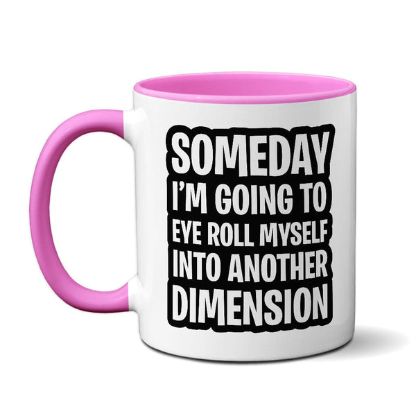 Someday I'm Going To Eye Roll Myself Into Another Dimension - Mug Mug Level Thirty3 Pink 