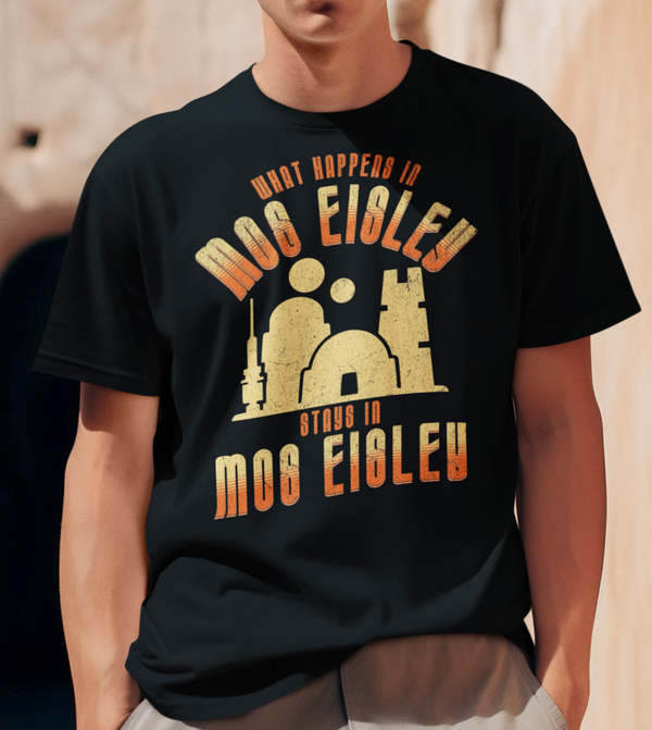 What Happens In Mos Eisley, Stays In Mos Eisley  - T-Shirt