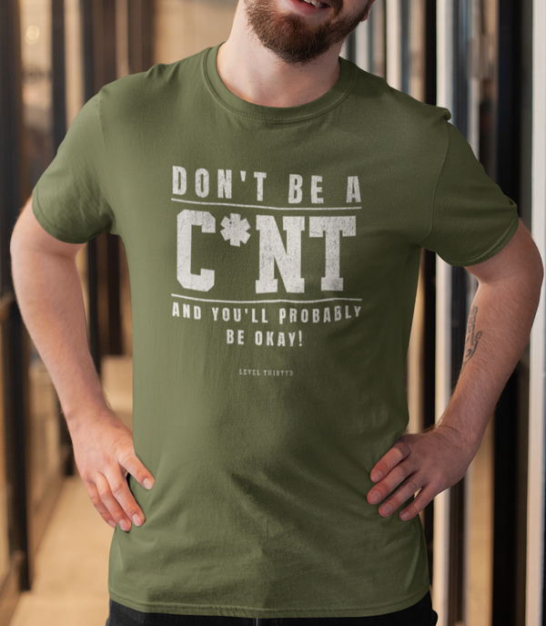 Don't Be A Cunt And You'll Probably Be Ok - T-Shirt