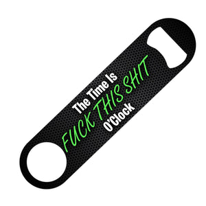 The Time Is Fuck This Shit O'Clock - Bottle Opener Bottle Opener Level Thirty3 