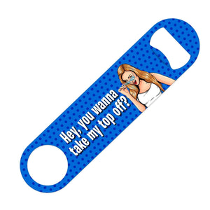 Hey, Wanna take my top off? - Bottle Opener Bottle Opener Level Thirty3 