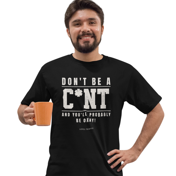 Don't Be A Cunt And You'll Probably Be Ok - T-Shirt