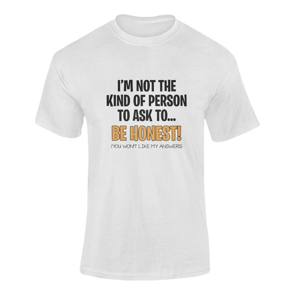 I'm Not The Kind Of Person To Ask To Be Honest - T-Shirt T- Shirt Level Thirty 3 S White 