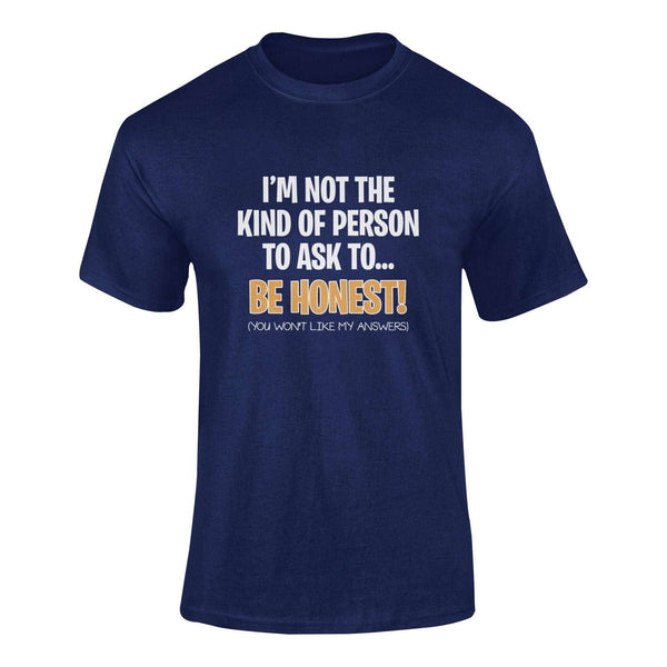 I'm Not The Kind Of Person To Ask To Be Honest - T-Shirt T- Shirt Level Thirty 3 S Navy 